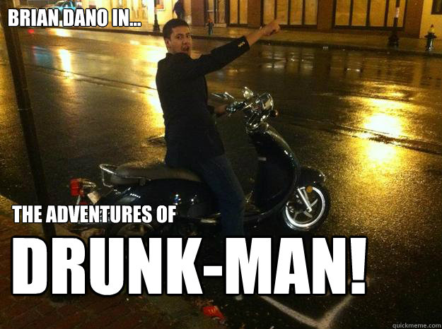 Brian dano in... The adventures of DRUNK-MAN!  the adventures of drunk man