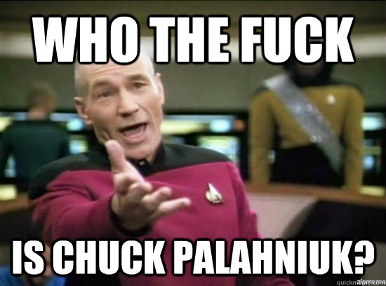 Who the fuck is Chuck Palahniuk?  Annoyed Picard HD