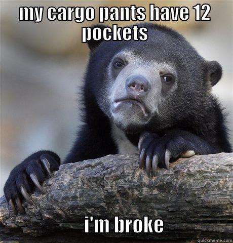 MY CARGO PANTS HAVE 12 POCKETS                        I'M BROKE                  Confession Bear