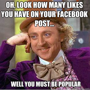 Oh, look how many likes you have on your facebook post... Well you must be popular - Oh, look how many likes you have on your facebook post... Well you must be popular  Misc