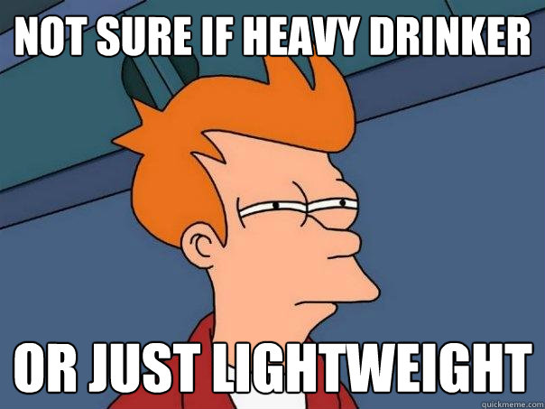 not sure if heavy drinker Or just lightweight - not sure if heavy drinker Or just lightweight  Futurama Fry