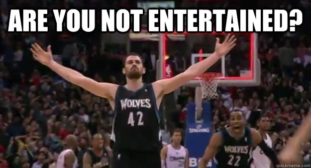 are you not entertained?  