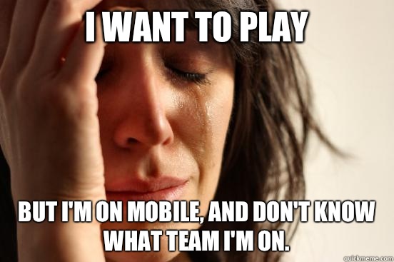 I want to play But I'm on mobile, and don't know what team I'm on.  First World Problems