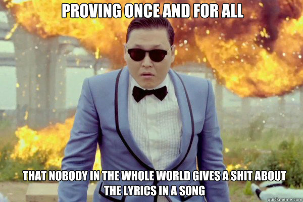 PROVING ONCE AND FOR ALL THAT NOBODY IN THE WHOLE WORLD GIVES A SHIT ABOUT THE LYRICS IN A SONG  Gangnam Style