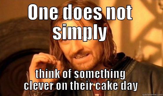 ONE DOES NOT SIMPLY THINK OF SOMETHING CLEVER ON THEIR CAKE DAY Boromir