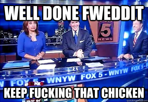 Well done Fweddit Keep fucking that chicken - Well done Fweddit Keep fucking that chicken  KFTC