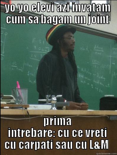 YO YO ELEVI AZI INVATAM CUM SA BAGAM UN JOINT PRIMA INTREBARE: CU CE VRETI CU CARPATI SAU CU L&M  Rasta Science Teacher