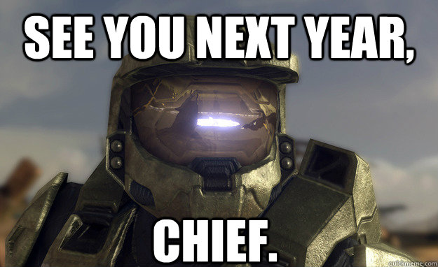 See you next year, Chief.  - See you next year, Chief.   halo