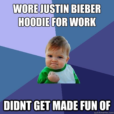 wore justin bieber hoodie for work didnt get made fun of  Success Kid