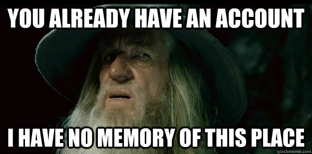 You already have an account I have no memory of this place  I have no memory Gandalf