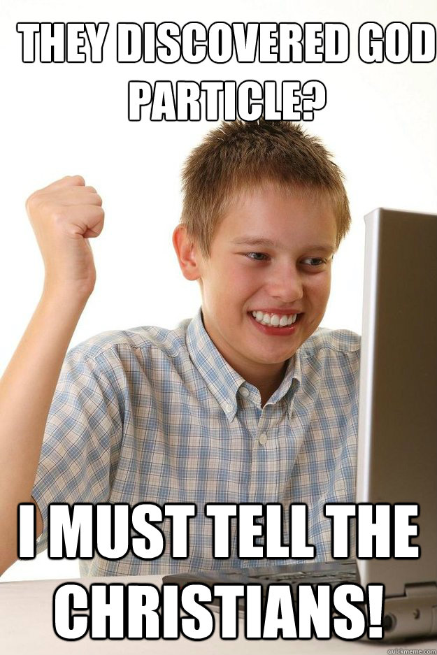 They discovered god particle? I must tell the Christians! - They discovered god particle? I must tell the Christians!  first time internet kid