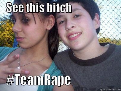 SEE THIS BITCH                      #TEAMRAPE                    Misc