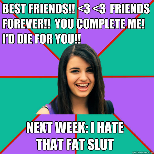 Best friends!! <3 <3  friends forever!!  you complete me! I'd die for you!! next week: I hate that fat slut  Rebecca Black