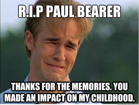 R.I.P Paul Bearer Thanks for the memories. You made an impact on my childhood.  1990s Problems