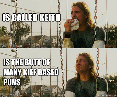 is called keith is the butt of many kief based puns  First World Stoner Problems