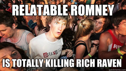 Relatable Romney is totally killing Rich raven   Sudden Clarity Clarence
