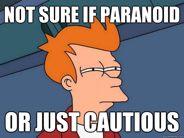 not sure if paranoid or just cautious  Futurama Fry