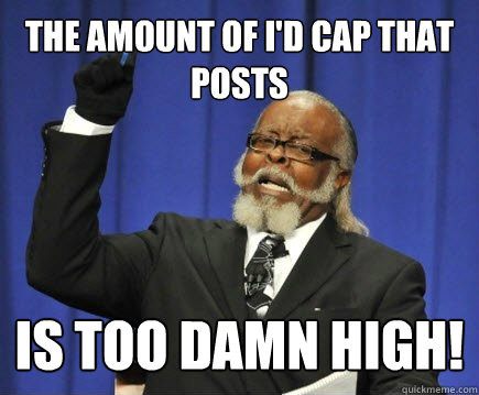 The amount of I'd Cap That posts Is too damn high!  Too Damn High