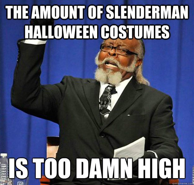 The Amount of Slenderman Halloween costumes Is too damn high  Jimmy McMillan