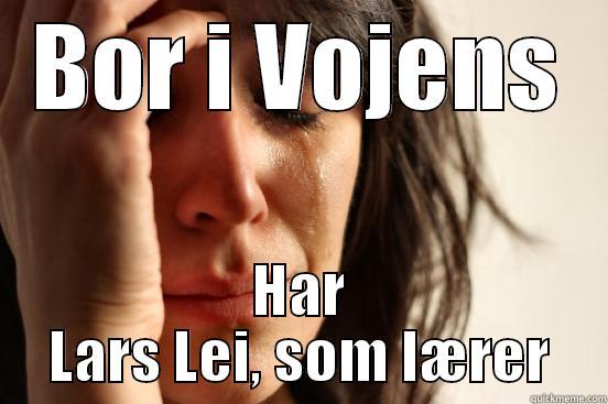 BOR I VOJENS HAR LARS LEI, SOM LÆRER First World Problems