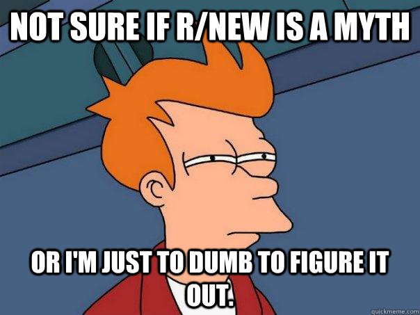 Not sure if r/new is a myth or I'm just to dumb to figure it out. - Not sure if r/new is a myth or I'm just to dumb to figure it out.  Futurama Fry