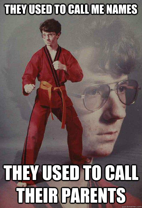 They used to call me names They used to call their parents  Karate Kyle