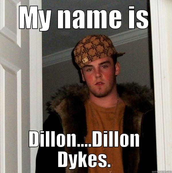 MY NAME IS DILLON....DILLON DYKES. Scumbag Steve