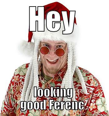 HEY LOOKING GOOD FERENC  Misc
