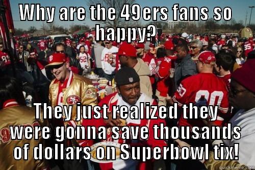 Happy 49ers Fans - WHY ARE THE 49ERS FANS SO HAPPY? THEY JUST REALIZED THEY WERE GONNA SAVE THOUSANDS OF DOLLARS ON SUPERBOWL TIX! Misc