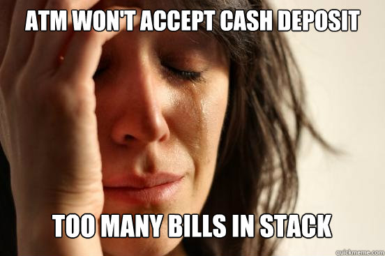 atm won't accept cash deposit too many bills in stack   First World Problems