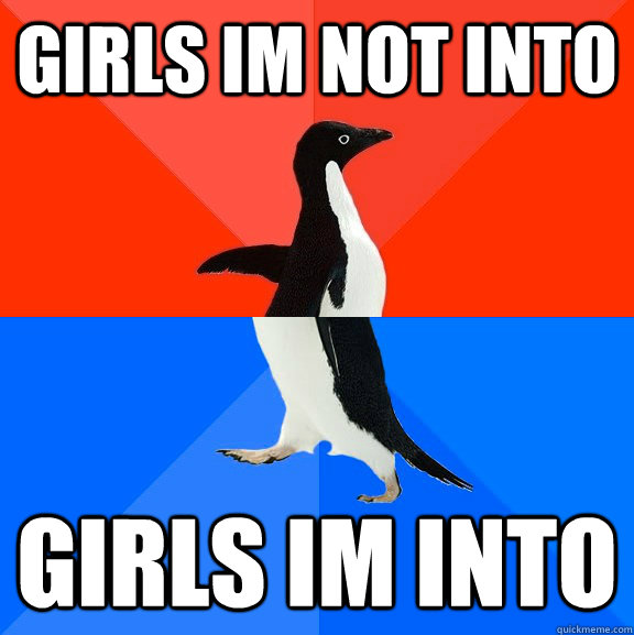 Girls Im not into Girls im into - Girls Im not into Girls im into  Socially Awesome Awkward Penguin