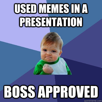 Used memes in a presentation boss approved - Used memes in a presentation boss approved  Success Kid