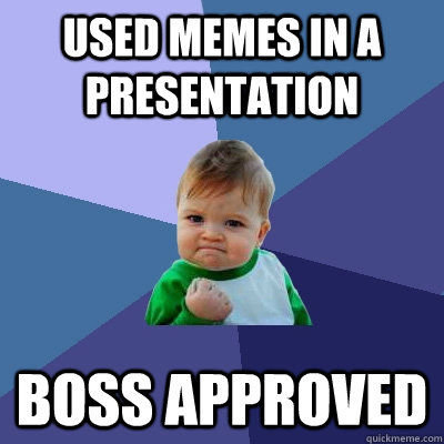 Used memes in a presentation boss approved  Success Kid