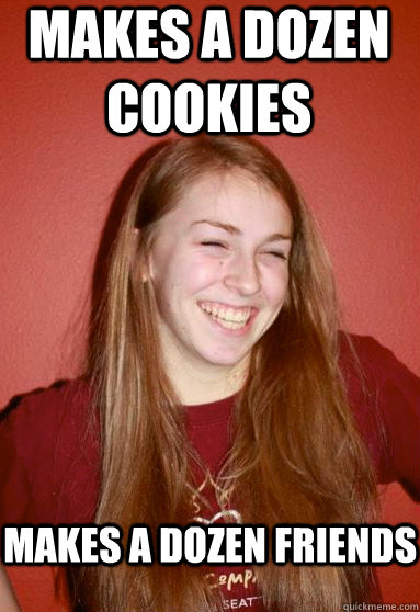 Makes a dozen cookies makes a dozen friends - Makes a dozen cookies makes a dozen friends  Rita Meme
