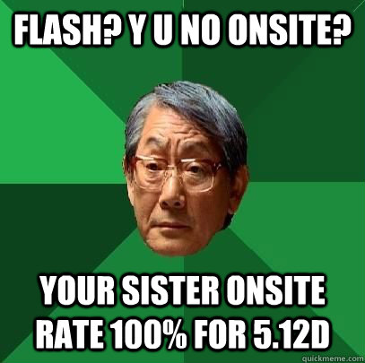 FLASH? y u no onsite? your sister onsite rate 100% for 5.12d - FLASH? y u no onsite? your sister onsite rate 100% for 5.12d  High Expectations Asian Father