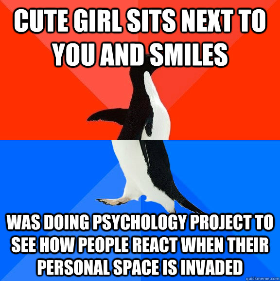 Cute girl sits next to you and smiles was doing psychology project to see how people react when their personal space is invaded  Socially Awesome Awkward Penguin