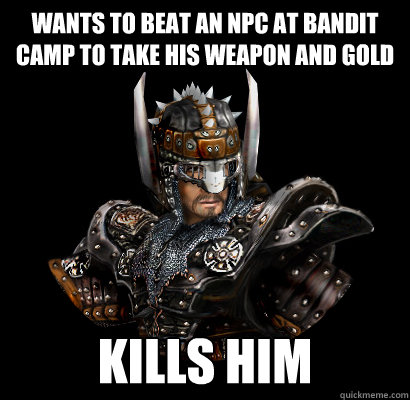 Wants to beat an Npc at bandit camp to take his weapon and gold Kills him  Gothic - game
