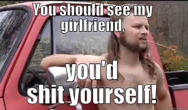 YOU SHOULD SEE MY GIRLFRIEND, YOU'D SHIT YOURSELF! Almost Politically Correct Redneck
