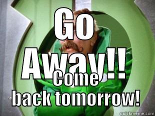 GO AWAY!! COME BACK TOMORROW! Misc