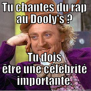 Make it rain !!! - TU CHANTES DU RAP AU DOOLY'S ? TU DOIS ÊTRE UNE CÉLÉBRITÉ IMPORTANTE. Condescending Wonka