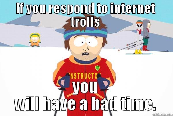 IF YOU RESPOND TO INTERNET TROLLS YOU WILL HAVE A BAD TIME. Super Cool Ski Instructor