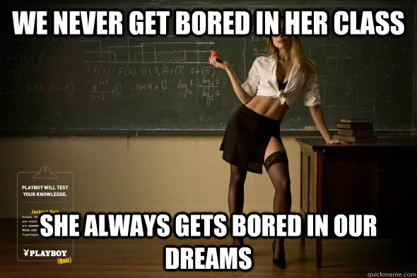 WE NEVER GET BORED IN HER CLASS SHE ALWAYS GETS BORED IN OUR DREAMS  Unintentional Sexual Teacher