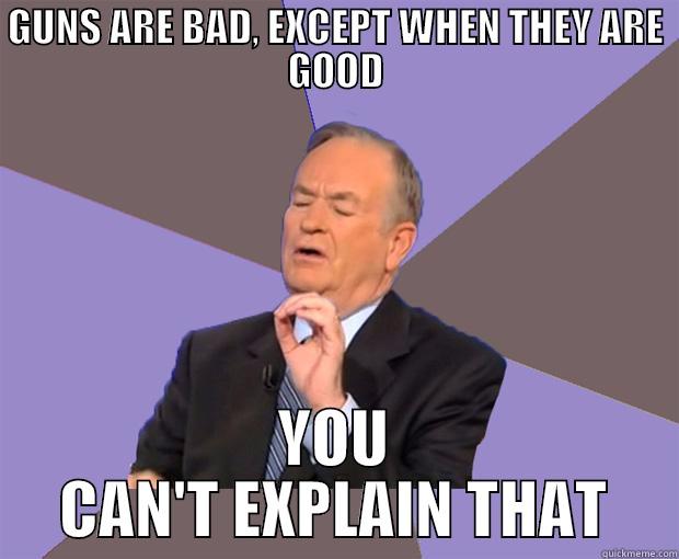 GUNS ARE BAD MMMKAY - GUNS ARE BAD, EXCEPT WHEN THEY ARE GOOD YOU CAN'T EXPLAIN THAT Bill O Reilly