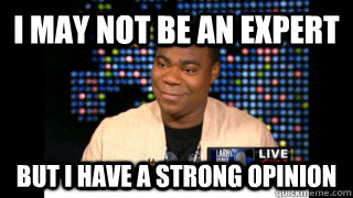 I may not be an expert but i have a strong opinion - I may not be an expert but i have a strong opinion  Tracy Jordan