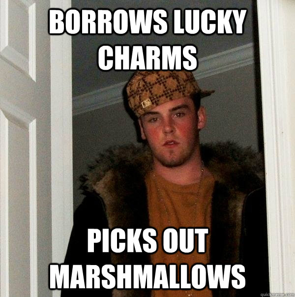 Borrows Lucky Charms picks out marshmallows  Scumbag Steve