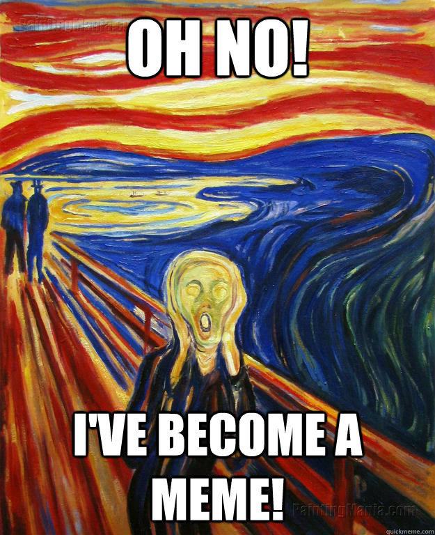 Oh No! I've become a meme! - Oh No! I've become a meme!  The Scream Meme