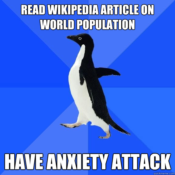 Read Wikipedia article on world population have anxiety attack  Socially Awkward Penguin