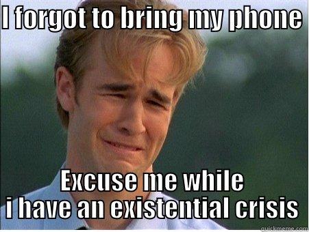Forgetting phone - I FORGOT TO BRING MY PHONE  EXCUSE ME WHILE I HAVE AN EXISTENTIAL CRISIS 1990s Problems