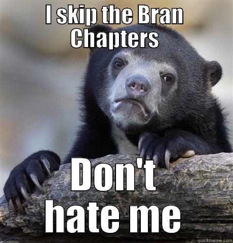 I SKIP THE BRAN CHAPTERS DON'T HATE ME Confession Bear