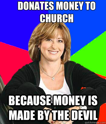 DONATES MONEY TO CHURCH BECAUSE MONEY IS MADE BY THE DEVIL  Sheltering Suburban Mom